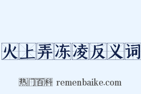 火上弄冻凌反义词是什么意思的图片